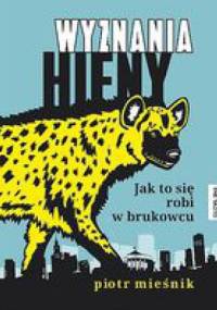 Wyznania hieny. Jak to się robi w brukowcu - Piotr Mieśnik