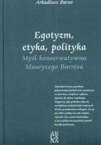 Egotyzm, etyka, polityka. Myśl konserwatywna Maurycego Barresa - Arkadiusz Barut