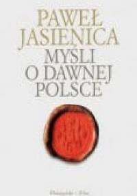 Myśli o dawnej Polsce - Paweł Jasienica