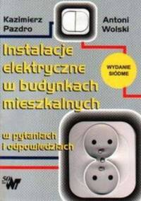 Instalacje elektryczne w budynkach mieszkalnych w pytaniach i odpowiedziach - Kazimierz Pazdro, Antoni Wolski
