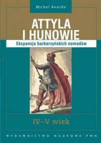 Attyla i Hunowie. Ekspansja barbarzyńskich nomadów. IV-V wiek - Michel Rouche