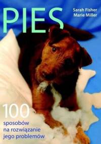 Pies. 100 sposobów na rozwiązanie jego problemów - Sarah Fisher, Marie Miller
