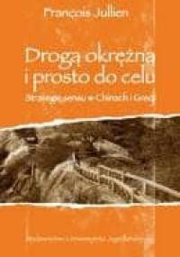 Drogą okrężną i wprost do celu. Strategie sensu w Chinach i Grecji - François Jullien