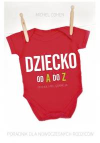 Dziecko od A do Z. Poradnik dla nowoczesnych rodziców - Michel Cohen