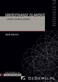 Mikrofinanse islamskie - założenia, produkty, praktyka - Jacek Adamek