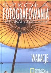 Szkoła Fotografowania National Geographic. Wakacje - Robert Caputo