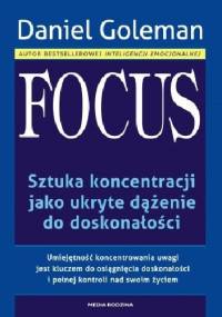 Focus. Sztuka koncentracji jako ukryte dążenie do doskonałości. - Daniel Goleman