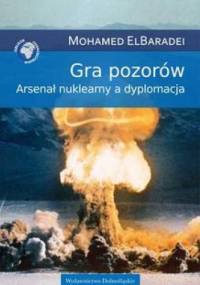 Gra pozorów. Arsenał nuklearny a dyplomacja - Mohamed ElBaradei