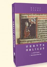 Ukryte Oblicze. O mistyce i mesjanizmie - Rafał Tichy