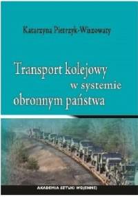 TRANSPORT KOLEJOWY W SYSTEMIE OBRONNYM PAŃSTWA - Katarzyna Pietrzyk-Wiszowaty