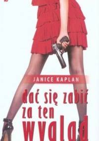 Dać się zabić za ten wygląd - Janice Kaplan
