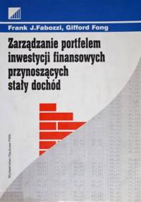 Zarządzanie portfelem inwestycji finansowych przynoszących stały dochód - Frank J. Fabozzi, Gifford Fong