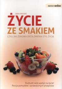 Życie ze smakiem. Czyli jak zdrowa dieta zmienia styl życia - Sara Kirkham