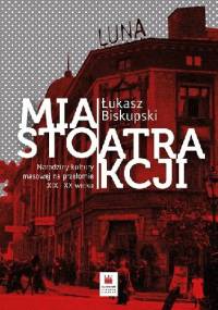 Miasto atrakcji. Narodziny kultury masowej na przełomie XIX i XX wieku - Łukasz Biskupski