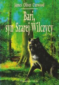 Bari, syn Szarej Wilczycy - James Oliver Curwood