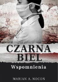 Czarna biel. Wspomnienia - Marian A. Nocoń
