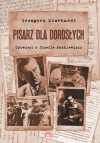 Pisarz dla dorosłych. Opowieść o Józefie Mackiewiczu - Grzegorz Eberhardt