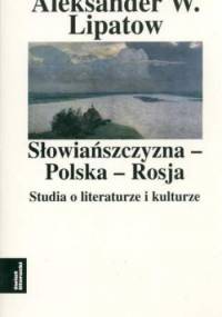 Słowiańszczyzna - Polska - Rosja. Studia o literaturze i kulturze - Aleksander W. Lipatow