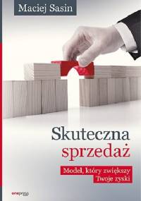 Skuteczna sprzedaż. Model, który zwiększy Twoje zyski - Maciej Sasin