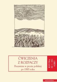 Ćwiczenia z rozpaczy. Pesymizm w prozie polskiej po 1985 roku - Jerzy Jarzębski, Jakub Momro