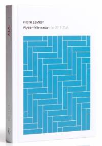 Wybór felietonów z lat 2013-2016 - Piotr Szmidt
