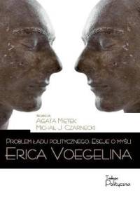 Problem ładu politycznego. Eseje o myśli Erica Voegelina - Agata Miętek, Michał J. Czarnecki