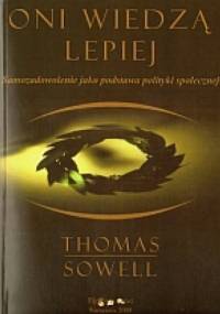 Oni wiedzą lepiej. Samozadowolenie jako podstawa polityki społecznej - Thomas Sowell