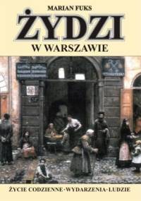 Żydzi w Warszawie. Życie codzienne. Wydarzenia. Ludzie - Marian Fuks