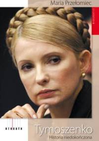 Tymoszenko. Historia niedokończona - Maria Przełomiec