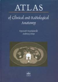 Atlas of Clinical and Radiological Anatomy - Ryszard Maciejewski, Andrzej Drop