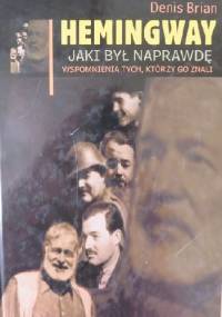 Hemingway. Jaki był naprawdę. Wspomnienia tych, którzy go znali. - Denis Brian