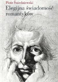 Elegijna świadomość romantyków - Piotr Śniedziewski