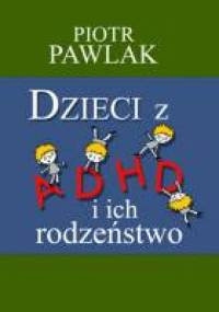 Dzieci z ADHD i ich rodzeństwo - Piotr Pawlak