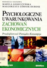Psychologiczne uwarunkowania zachowań ekonomicznych. Przedsiębiorczość-Pieniądze-Konsumpcja - Maryla Goszczyńska, Małgorzata Górnik-Durose