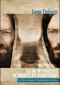 Co się wydarzyło w drodze do Damaszku? w poszukiwaniu prawdziwego Jezusa - Lena Einhorn
