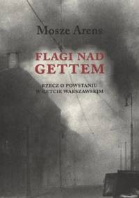 Flagi nad gettem. Rzecz o getcie warszawskim - Moshe Arens