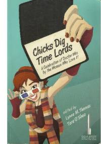 Chicks Dig Time Lords: A Celebration of Doctor Who by the Women Who Love It - Lynne Thomas