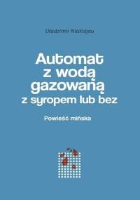 Automat z wodą gazowaną z syropem lub bez. Powieść mińska - Uładzimir Niaklajeu