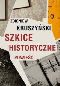 Szkice historyczne. Powieść - Zbigniew Kruszyński