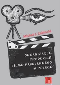 Organizacja produkcji filmu fabularnego w Polsce - Michał J. Zabłocki