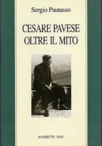 Cesare Pavese oltre il mito. Il mestiere di scrivere come mestiere di vivere - Sergio Pautasso