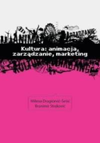Kultura: zarządzanie, animacja, marketing - Branimir Stojković, Milena Dragićević-Šešic