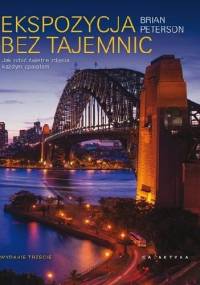 Ekspozycja bez tajemnic. Jak robić świetne zdjęcia każdym aparatem. Wydanie 3 - Bryan Peterson