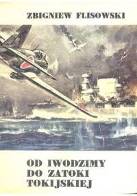 Od Iwodzimy do Zatoki Tokijskiej - Zbigniew Flisowski