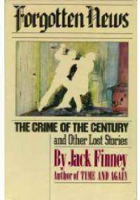 Forgotten News: The Crime of the Century and Other Lost Stories - Jack Finney