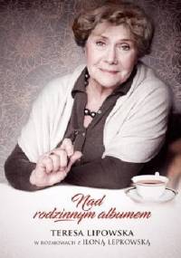 Nad rodzinnym albumem. Teresa Lipowska w rozmowach z Iloną Łepkowską - Teresa Lipowska