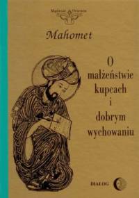 O małżeństwie, kupcach i dobrym wychowaniu. Wybór hadisów - Mahomet