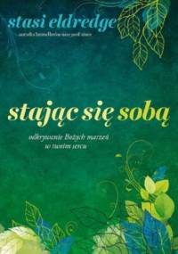 Stając się sobą, odkrywanie Bożych marzeń w twoim sercu - Stasi Eldredge