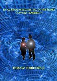 Dlaczego myślimy to co myślimy o życiu i śmierci - Tomasz Tubilewicz