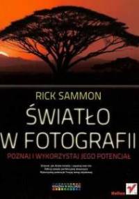 Światło w fotografii. Poznaj i wykorzystaj jego potencjał - Rick Sammon